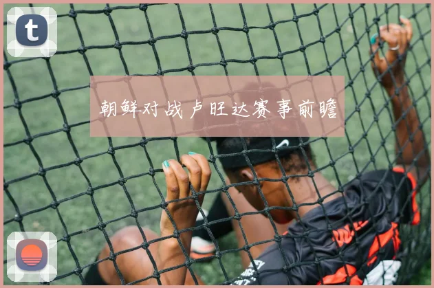 朝鲜对战卢旺达赛事前瞻