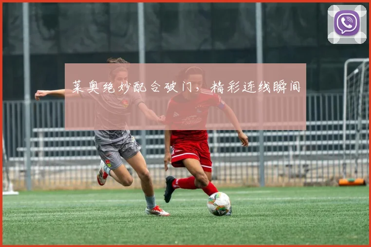 莱奥绝妙配合破门，精彩连线瞬间