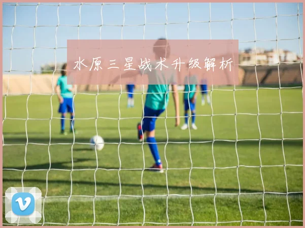 水原三星战术升级解析