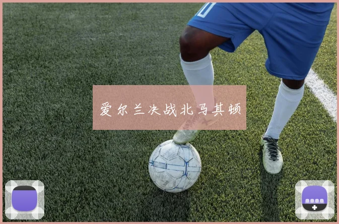 爱尔兰决战北马其顿