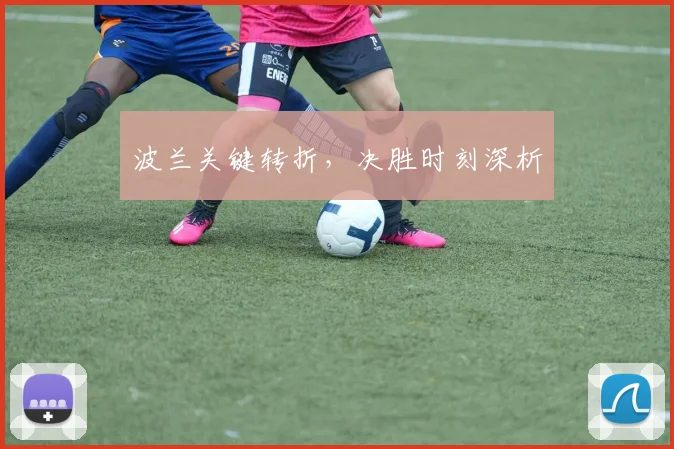 波兰关键转折，决胜时刻深析