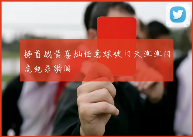 榜首战黄喜灿任意球破门天津津门虎绝杀瞬间