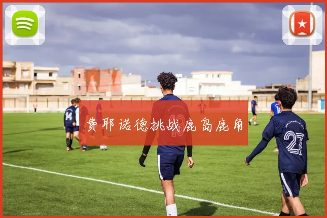 费耶诺德挑战鹿岛鹿角