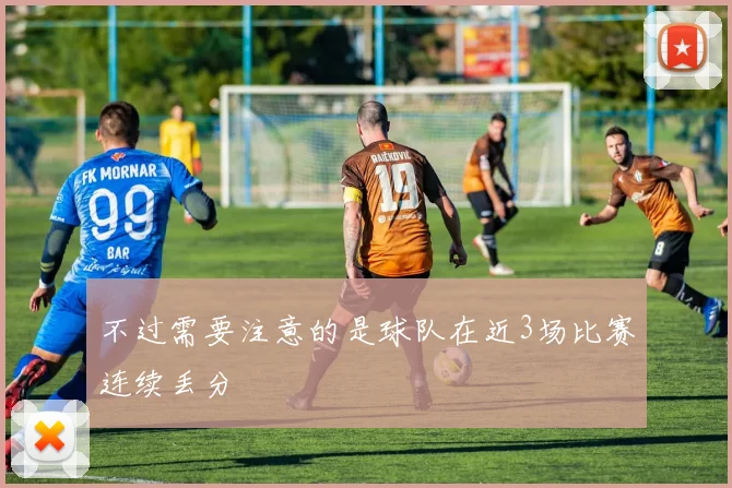 不过需要注意的是球队在近3场比赛连续丢分