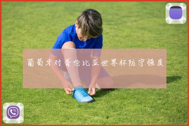 葡萄牙对哥伦比亚世界杯防守强度