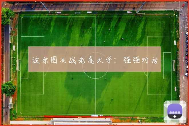 波尔图决战老虎大学：强强对话