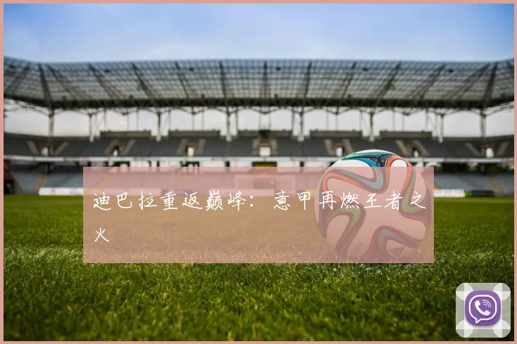 迪巴拉重返巅峰：意甲再燃王者之火