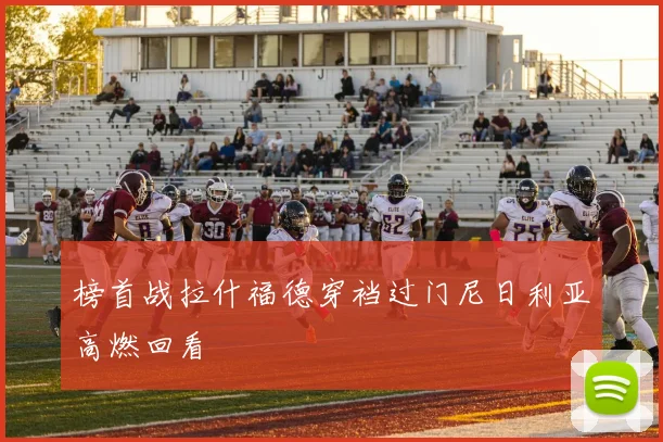榜首战拉什福德穿裆过门尼日利亚高燃回看
