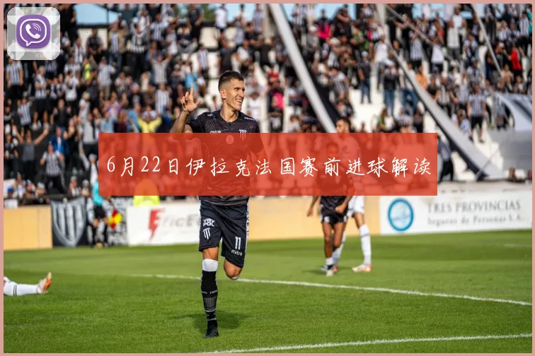 6月22日伊拉克法国赛前进球解读