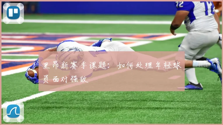 里昂新赛季课题：如何处理年轻球员面对强敌