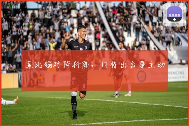莱比锡对阵科隆,门将出击争主动