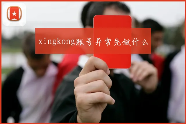 xingkong账号异常先做什么