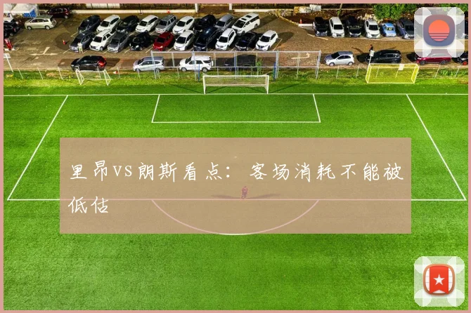 里昂vs朗斯看点:客场消耗不能被低估